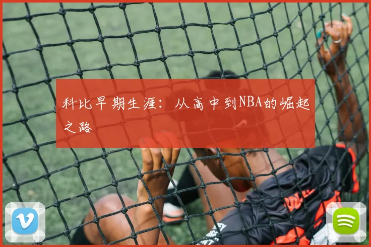 科比早期生涯：从高中到NBA的崛起之路