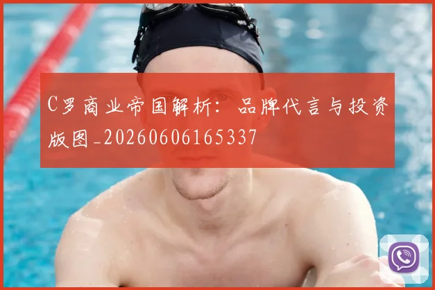 C罗商业帝国解析：品牌代言与投资版图_20260606165337